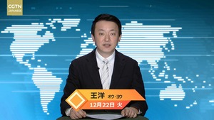 【CGTN NEWS】12月22日（火） アナ：王洋（オウ・ヨウ）