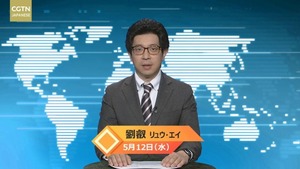 【CGTN NEWS】5月12日（水） アナ：劉叡（リュウ・エイ）