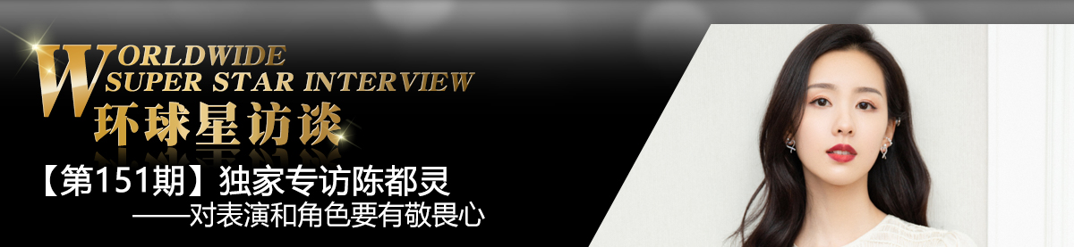 【第151期】环球星访谈·陈都灵：对表演和角色要有敬畏心_fororder_环球星访谈banner-编辑用图——陈都灵