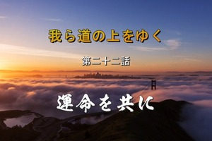 「我ら道の上をゆく」第二十二話：運命を共に