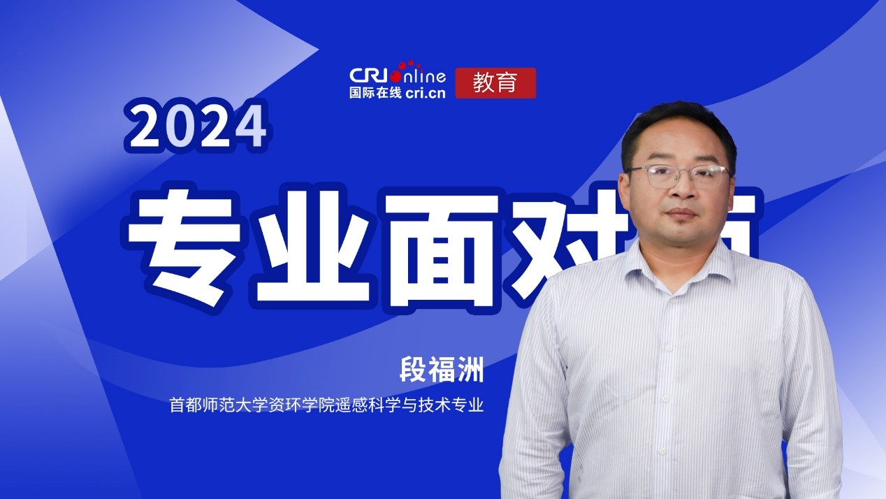 2024高招进行时【专业面对面】专访首都师范大学遥感科学与技术专业段福洲 2024高招进行时【专业面对面】专访首都师范大学遥感科学与技术专业段福洲_fororder_1