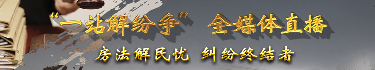 【直播天下】第一期“一站解纷争”全媒体直播——房法解民忧，纠纷终结者_fororder_640X340