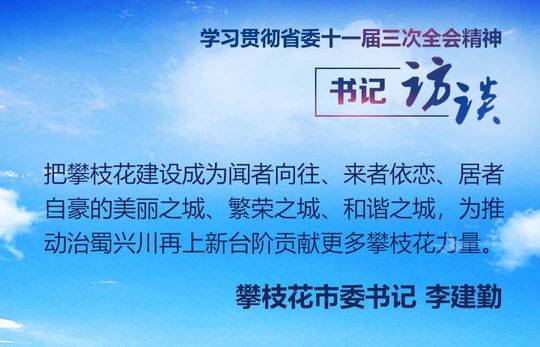 （导航攀枝花，移动端）书记访谈 | 攀枝花市委书记李建勤：全力做好“钒钛、阳光”两篇文章，为推动治蜀兴川再上新台阶贡献攀枝花力量