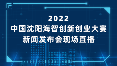 2022中国沈阳海智创业创新大赛新闻发布_fororder_直播图1