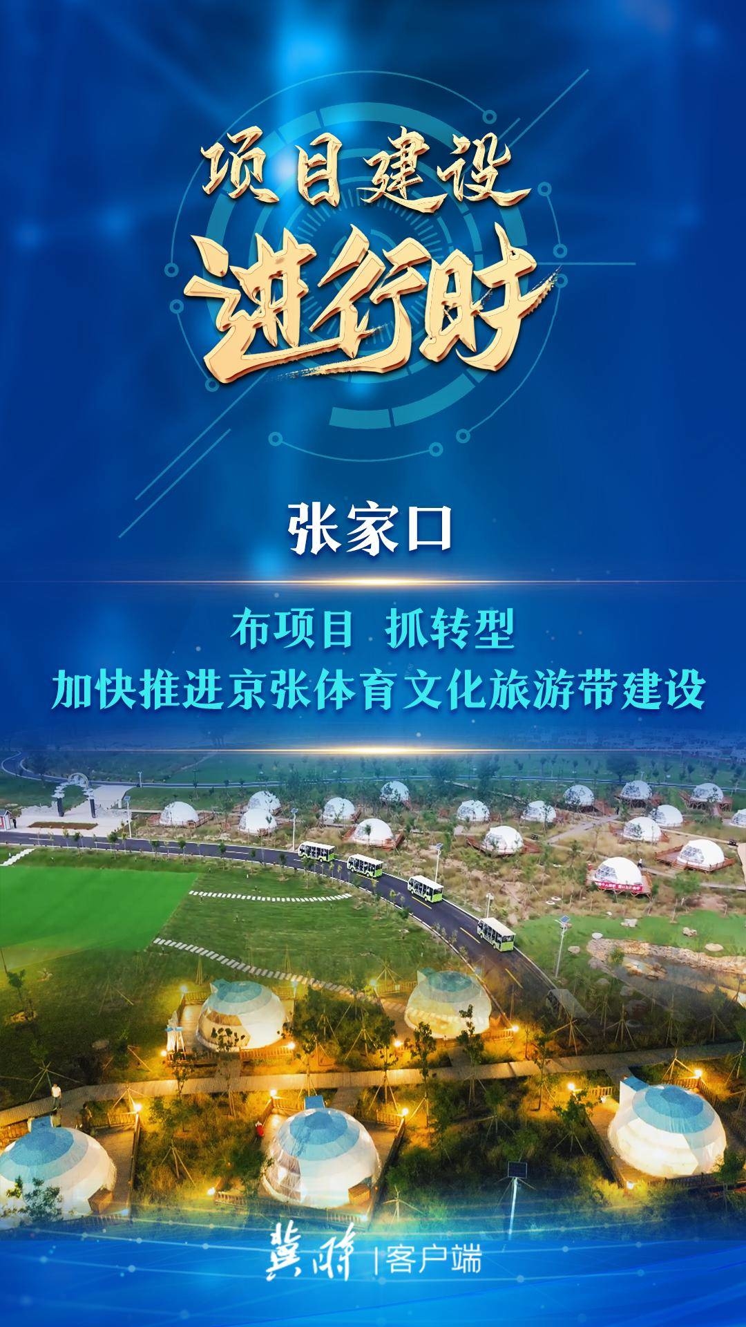 项目建设进行时｜张家口：布项目 抓转型 加快推进京张体育文化旅游带建设