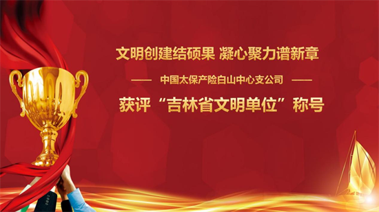 中国太保产险白山中心支公司获评“吉林省文明单位”称号_fororder_图片5