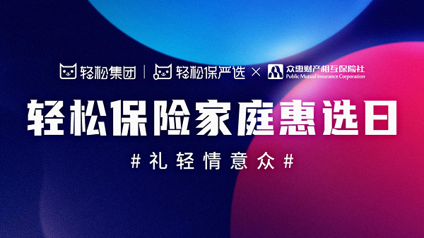 輕鬆集團聯合眾惠相互 共同開啟“輕鬆保險家庭惠選日”