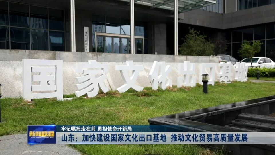 山东：加快建设国家文化出口基地 推动文化贸易高质量发展