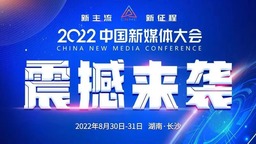 8月30日！2022中国新媒体大会长沙启幕_fororder_1