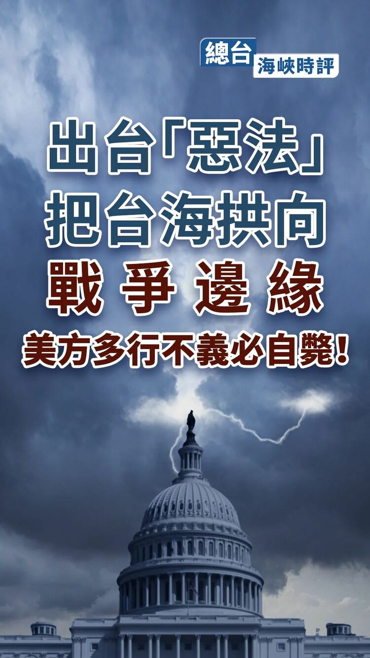 总台海峡时评出台恶法把台海拱向战争边缘美方多行不义必自毙