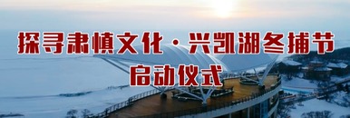 探寻肃慎文化——兴凯湖冬捕节启动仪式