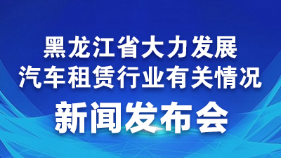 “黑龍江省大力發展汽車租賃行業有關情況”新聞發佈會_fororder_微信圖片_20230424160858
