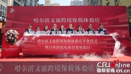 冰城“惠”生活 文旅“购”精彩 哈尔滨文旅跨境保税体验店开业