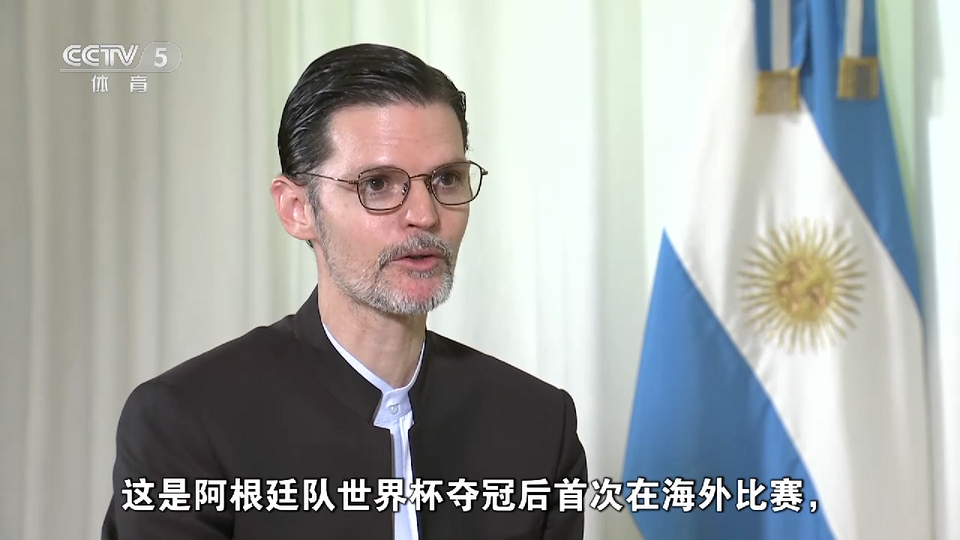 总台专访丨阿根廷驻华大使牛望道：阿根廷队来到中国是梦想成真