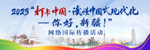 2023“打卡中國·讀懂中國式現代化——你好，新疆！”網絡國際傳播活動_fororder_300x100