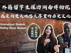 【我在中國挺好的·第二季】外籍留學生探訪湖南博物院 感受湘楚大地悠久厚重的歷史文化_fororder_WechatIMG1421