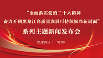 “全面落实党的二十大精神 奋力开创黑龙江高质量发展可持续振兴新局面”主题新闻发布会（第12场）