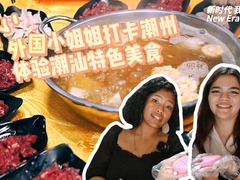 新时代，我在中国 | 外国小姐姐打卡潮州 品味潮汕特色美食