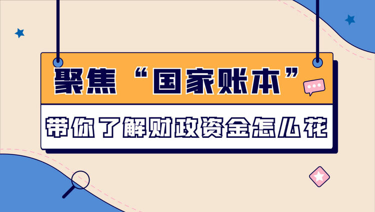 數讀兩會｜聚焦“國家賬本”帶你了解財政資金怎麼花