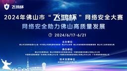 广东佛山：“飞鸿杯”网络安全大赛将于6月17日举行