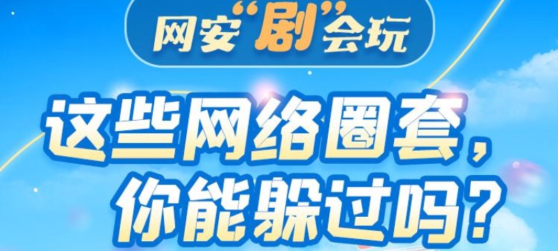 網安“劇”會玩  這些網絡圈套你能躲過嗎