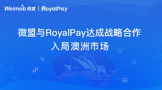 微盟与RoyalPay达成战略合作入局澳洲市场